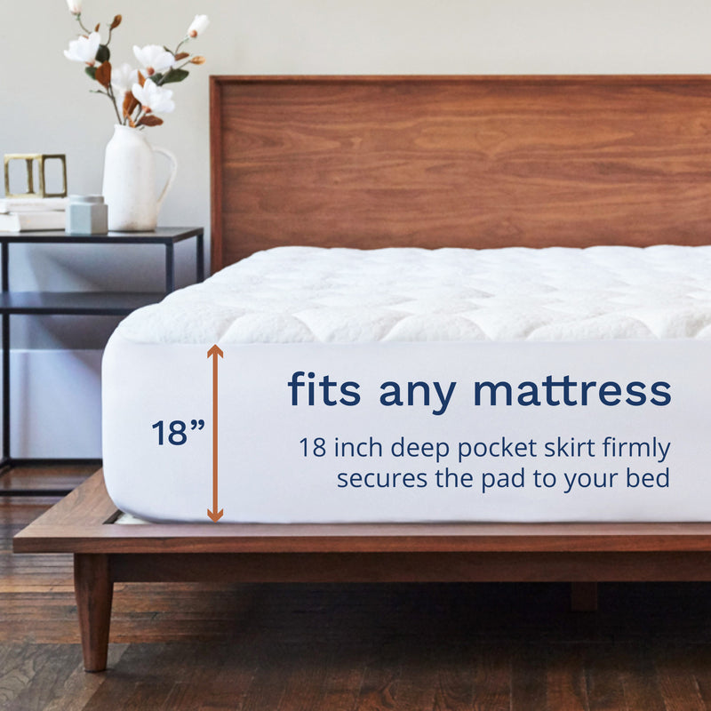 Fits any mattress. 18 inch deep pocket skirt firmly secures the pad to your bed.