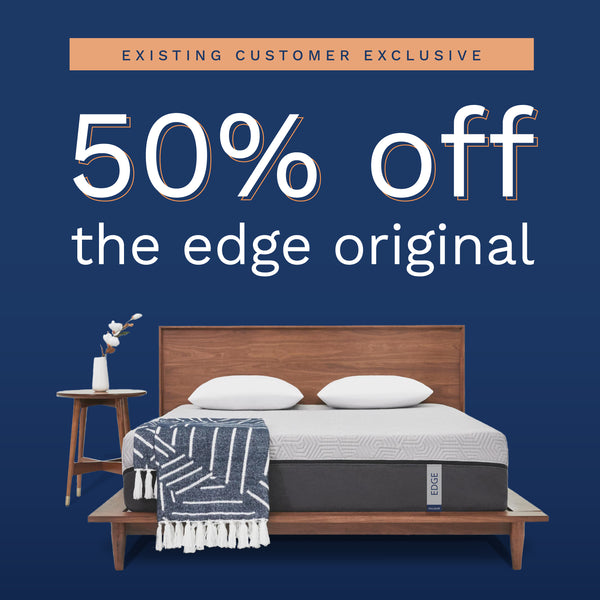 Existing Customer Exclusive. 50% Off The Edge Original Mattress. (No Script)